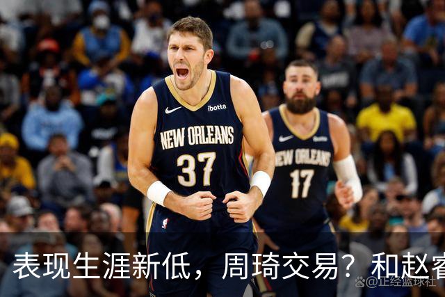 表现生涯新低，周琦交易？和赵睿互动，谁注意他表态，去向曝光